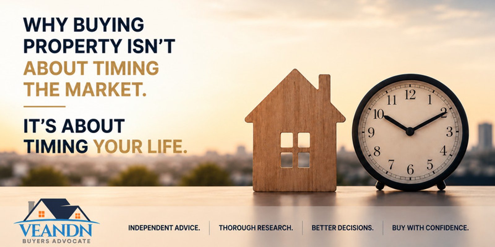 Why Buying Property Isn't About Timing the Market. It's About Timing Your Life.